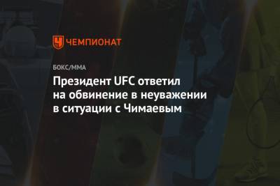 Президент UFC ответил на обвинение в неуважении в ситуации с Чимаевым