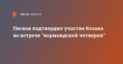 Песков подтвердил участие Козака во встрече "нормандской четверки"
