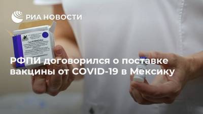 РФПИ договорился о поставке вакцины от COVID-19 в Мексику