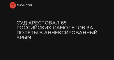 Суд арестовал 65 российских самолетов за полеты в аннексированный Крым