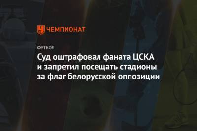 Суд оштрафовал фаната ЦСКА и запретил посещать стадионы за флаг белорусской оппозиции