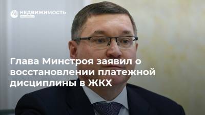 Глава Минстроя заявил о восстановлении платежной дисциплины в ЖКХ