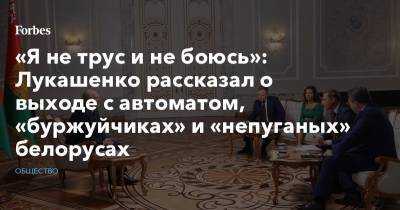 «Я не трус и не боюсь»: Лукашенко рассказал о выходе с автоматом, «буржуйчиках» и «непуганых» белорусах