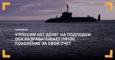 У России нет денег на подлодки: ОСК разрабатывает пятое поколение за свой счёт