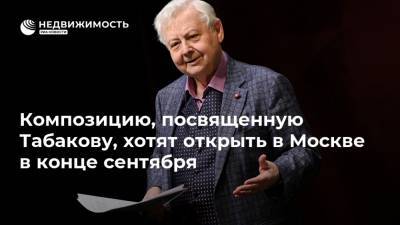 Композицию, посвященную Табакову, хотят открыть в Москве в конце сентября