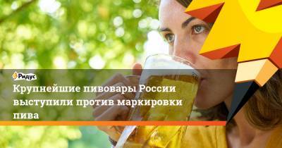 Крупнейшие пивовары России выступили против маркировки пива
