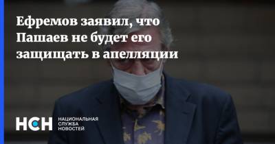 Ефремов заявил, что Пашаев не будет его защищать в апелляции