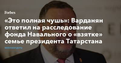 «Это полная чушь»: Варданян ответил на расследование фонда Навального о «взятке» семье президента Татарстана