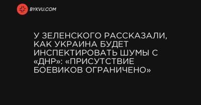 У Зеленского рассказали, как Украина будет инспектировать Шумы с «ДНР»: «Присутствие боевиков ограничено»