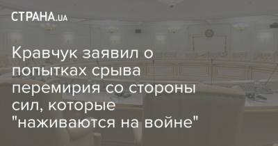 Кравчук заявил о попытках срыва перемирия со стороны сил, которые "наживаются на войне"