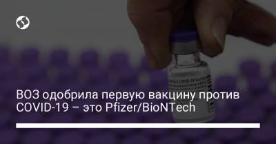 ВОЗ одобрила первую вакцину против COVID-19 – это Pfizer/BioNTech