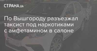 По Вышгороду разъезжал таксист под наркотиками с амфетамином в салоне