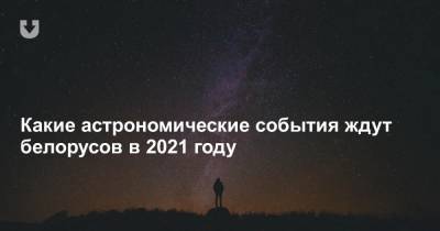 Какие астрономические события ждут белорусов в 2021 году