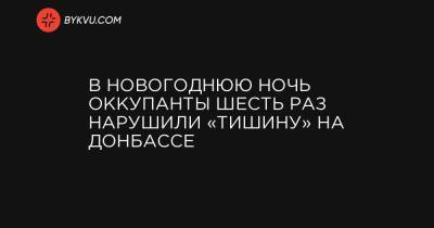 В новогоднюю ночь оккупанты шесть раз нарушили «тишину» на Донбассе