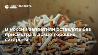 В России запретили оставлять без присмотра в домах горящие сигареты