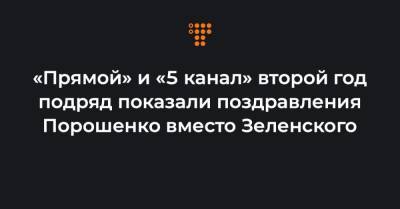 «Прямой» и «5 канал» второй год подряд показали поздравления Порошенко вместо Зеленского