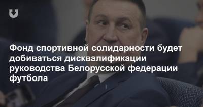 Фонд спортивной солидарности будет добиваться дисквалификации руководства Белорусской федерации футбола
