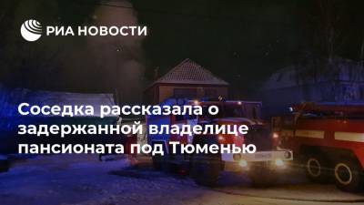 Соседка рассказала о задержанной владелице пансионата под Тюменью