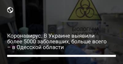Коронавирус. В Украине выявили более 5000 заболевших, больше всего – в Одесской области