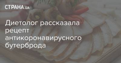 Диетолог рассказала рецепт антикоронавирусного бутерброда