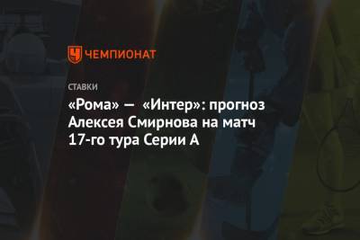 «Рома» — «Интер»: прогноз Алексея Смирнова на матч 17-го тура Серии А
