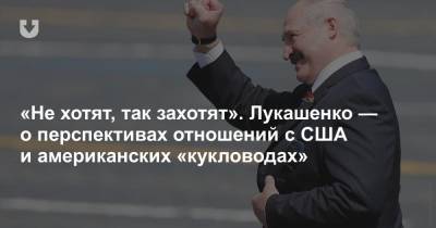 «Не хотят, так захотят». Лукашенко — о перспективах отношений с США и американских «кукловодах»