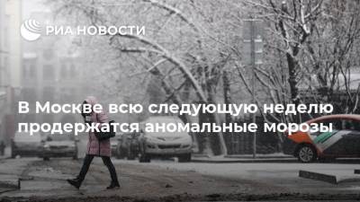 В Москве всю следующую неделю продержатся аномальные морозы