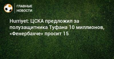 Hurriyet: ЦСКА предложил за полузащитника Туфана 10 миллионов, «Фенербахче» просит 15