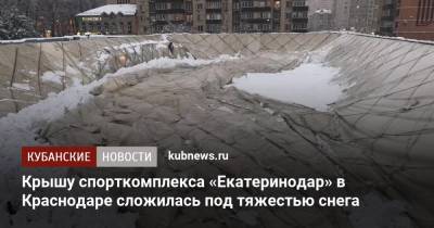 Крышу спорткомплекса «Екатеринодар» в Краснодаре сложилась под тяжестью снега