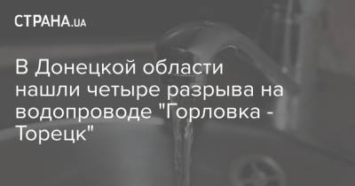 В Донецкой области нашли четыре разрыва на водопроводе "Горловка - Торецк"