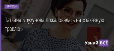 Татьяна Брухунова пожаловалась на «заказную травлю»