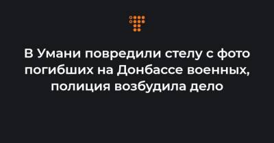 В Умани повредили стелу с фото погибших на Донбассе военных, полиция возбудила дело