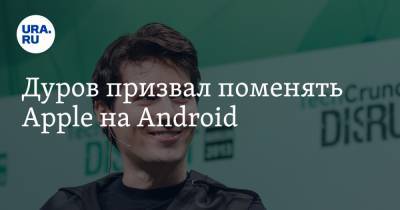 Дуров призвал поменять Apple на Android