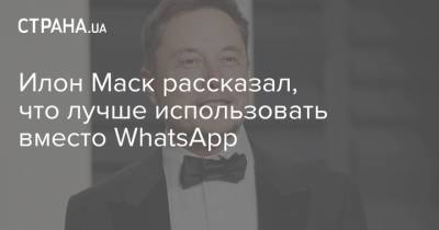 Илон Маск рассказал, что лучше использовать вместо WhatsApp