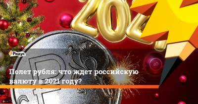 Полет рубля: что ждет российскую валюту в 2021 году?