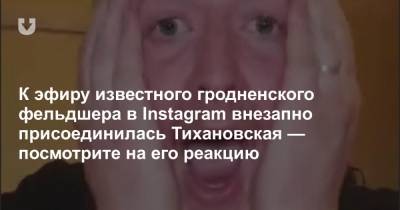 К эфиру известного гродненского фельдшера в Instagram внезапно присоединилась Тихановская — посмотрите на его реакцию