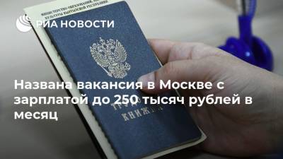 Названа вакансия в Москве с зарплатой до 250 тысяч рублей в месяц