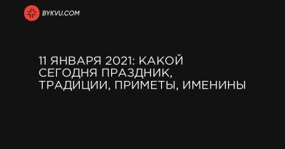 11 января 2021: какой сегодня праздник, традиции, приметы, именины