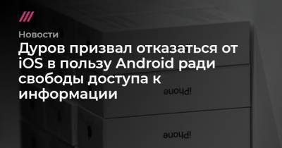 Дуров призвал отказаться от iOS в пользу Android ради свободы доступа к информации