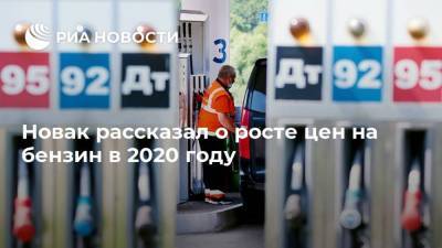Новак рассказал о росте цен на бензин в 2020 году