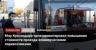 Мэр Краснодара прокомментировал повышение стоимости проезда коммерческими перевозчиками