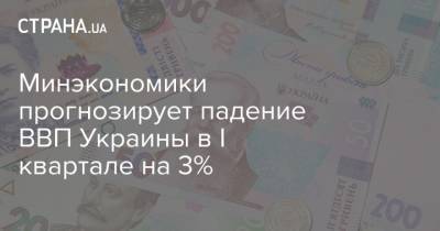 Минэкономики прогнозирует падение ВВП Украины в І квартале на 3%