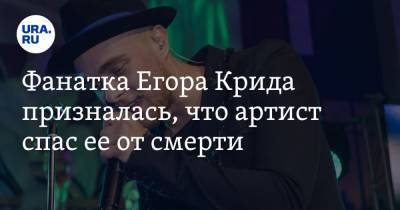 Фанатка Егора Крида призналась, что артист спас ее от смерти