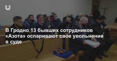 В Гродно 13 бывших сотрудников «Азота» оспаривают свое увольнение в суде