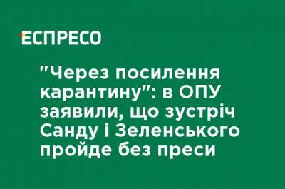 "Из-за усиления карантина": в ОПУ заявили, что встреча Санду и Зеленского пройдет без прессы
