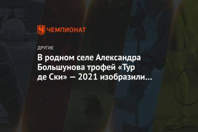 В родном селе Александра Большунова трофей «Тур де Ски» — 2021 изобразили на снегу