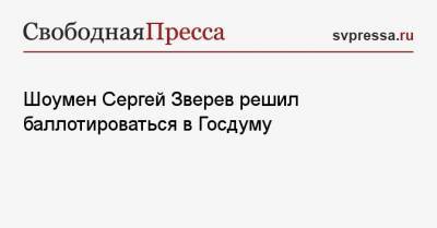Шоумен Сергей Зверев решил баллотироваться в Госдуму