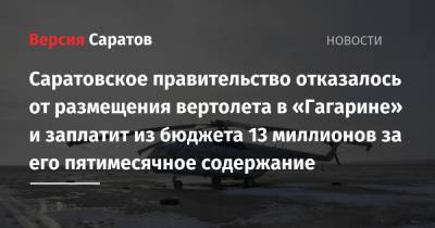 Саратовское правительство отказалось от размещения вертолета в «Гагарине» и заплатит из бюджета 13 миллионов за его пятимесячное содержание