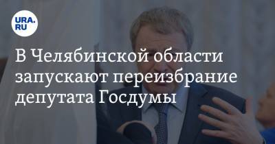 В Челябинской области запускают переизбрание депутата Госдумы