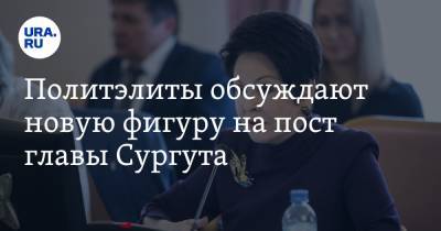 Политэлиты обсуждают новую фигуру на пост главы Сургута